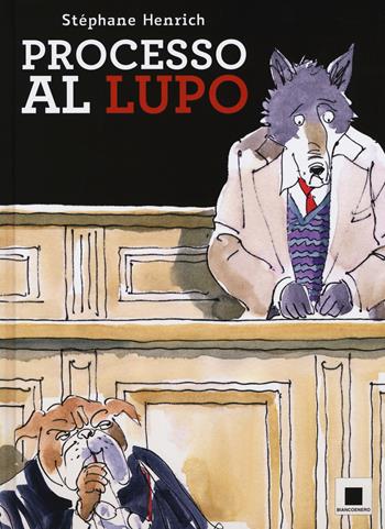 Processo al lupo - Stephane Henrich - Libro Biancoenero 2019 | Libraccio.it