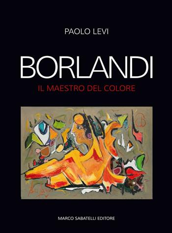Borlandi. Il maestro del colore - Paolo Levi - Libro Sabatelli 2016 | Libraccio.it