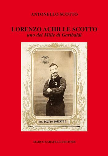 Lorenzo Achille Scotto. Uno dei Mille di Garibaldi - Antonello Scotto - Libro Sabatelli 2016 | Libraccio.it