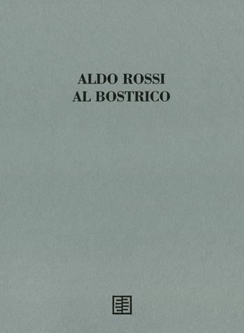Aldo Rossi al Bostrico. Aldo Rossi architetto-artista. Ediz. speciale - Alfredo Meconi - Libro Sabatelli 2017 | Libraccio.it