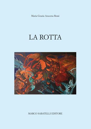 La rotta - Maria Grazia Azucena Rossi - Libro Sabatelli 2017 | Libraccio.it
