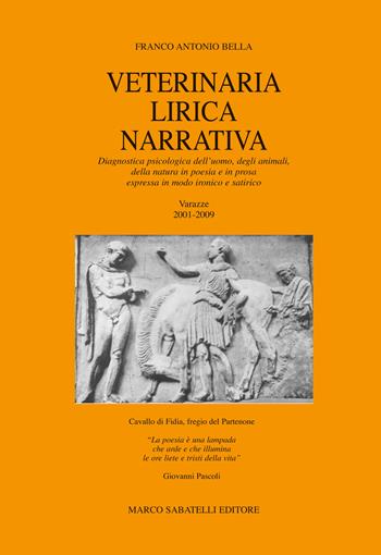 Veterinaria lirica narrativa. Diagnostica psicologica dell'uomo, degli animali, della natura in poesia e prosa espressa in modo ironico e satirico. Varazze 2001-2009 - Franco Antonio Bella - Libro Sabatelli 2017 | Libraccio.it