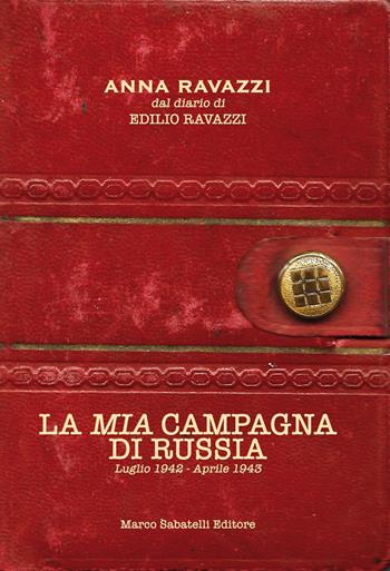 La mia campagna di Russia. Luglio 1942-Aprile 1943 - Anna Ravazzi, Edilio Ravazzi - Libro Sabatelli 2018 | Libraccio.it