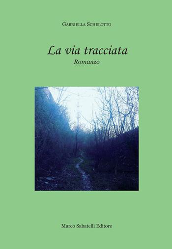 La via tracciata - Gabriella Schelotto - Libro Sabatelli 2018 | Libraccio.it