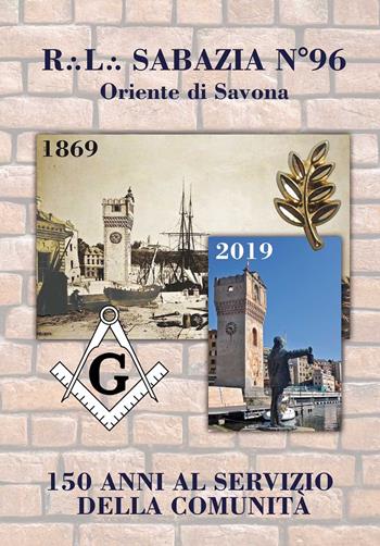 R.L. Sabazia n. 96 Oriente di Savona. 150 anni al servizio della comunità  - Libro Sabatelli 2019 | Libraccio.it