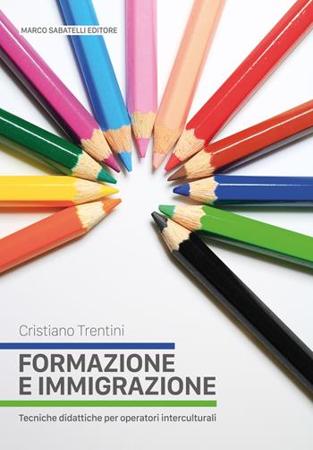Formazione e immigrazione. Tecniche didattiche per operatori interculturali - Cristiano Trentini - Libro Sabatelli 2020 | Libraccio.it