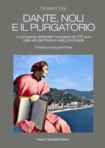 Dante, Noli e il Purgatorio. La scoperta dell'anello mancante da 700 anni nella vita del poeta e nella Commedia - Giovanni Toso - Libro Sabatelli 2021 | Libraccio.it