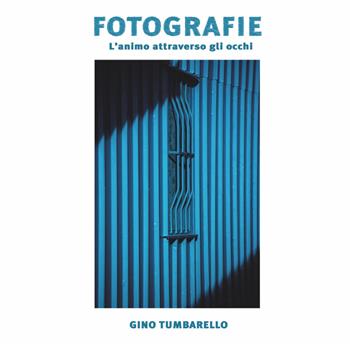 Fotografie. L'animo attraverso gli occhi. Ediz. illustrata - Gino Tumbarello - Libro Sabatelli 2022 | Libraccio.it