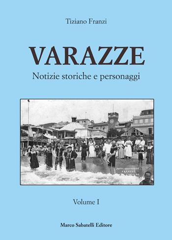 Varazze. Notizie storiche e personaggi - Tiziano Franzi - Libro Sabatelli 2022 | Libraccio.it