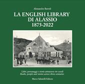La English Library di Alassio 1875-2022. Libri, personaggi e storie attraverso tre secoli. Ediz. italiana e inglese