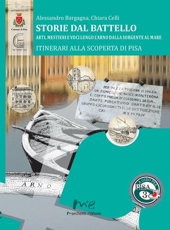 Storie dal battello. Arti, mestieri e voci lungo l'Arno dalla sorgente al mare - Alessandro Bargagna, Chiara Celli - Libro Marchetti Editore 2016, A giro per Pisa | Libraccio.it