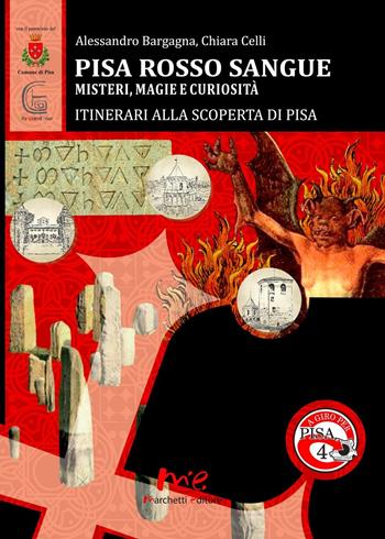 Pisa Rosso Sangue. Misteri, magie e curiosità. Itinerari alla Scoperta di Pisa - Alessandro Bargagna, Chiara Celli - Libro Marchetti Editore 2016, A giro per Pisa | Libraccio.it