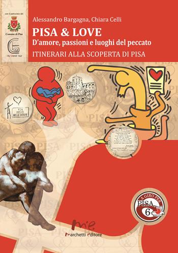 Pisa & love. D'amore, passioni e luoghi del peccato. Itinerari alla scoperta di Pisa - Alessandro Bargagna, Chiara Celli - Libro Marchetti Editore 2017, A giro per Pisa | Libraccio.it