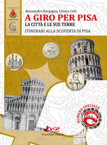 A giro per Pisa. La città e le sue terre. itinerari alla scoperta di Pisa - Alessandro Bargagna, Chiara Celli - Libro Marchetti Editore 2018, A giro per Pisa | Libraccio.it