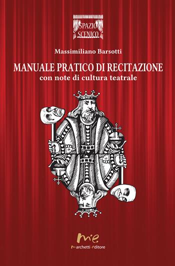 Manuale pratico di recitazione. Con note di cultura teatrale - Massimiliano Barsotti - Libro Marchetti Editore 2019, Spazio scenico | Libraccio.it