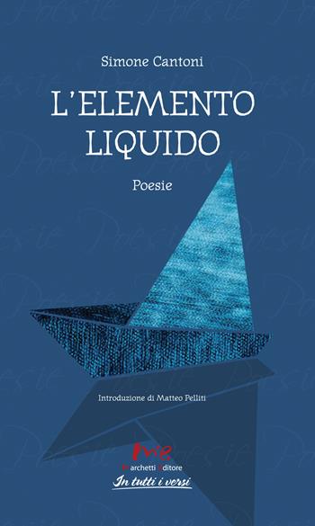 L' elemento liquido - Simone Cantoni - Libro Marchetti Editore 2019, In tutti i versi | Libraccio.it