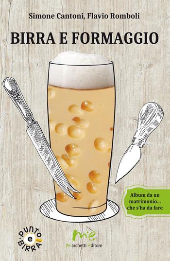 Birra e formaggio. Album da un matrimonio... che s'ha da fare - Simone Cantoni, Flavio Romboli - Libro Marchetti Editore 2019, Punto e birra | Libraccio.it