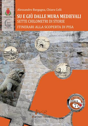 Su e giù dalle mura medievali. Sette chilometri di storie - Alessandro Bargagna, Chiara Celli - Libro Marchetti Editore 2019, A giro per Pisa | Libraccio.it