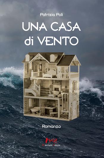 Una casa di vento - Patrizia Poli - Libro Marchetti Editore 2019 | Libraccio.it