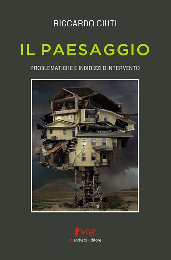 Il paesaggio. Problematiche e indirizzi d'intervento - Riccardo Ciuti - Libro Marchetti Editore 2020 | Libraccio.it
