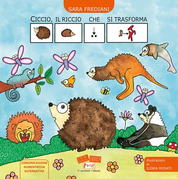 Ciccio, il riccio che si trasforma. In CAA (Comunicazione Aumentativa Alternativa). Ediz. illustrata - Sara Frediani - Libro Marchetti Editore 2021, 1, 2, 3... libro! | Libraccio.it