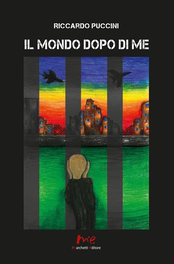 Il mondo dopo di me - Riccardo Puccini - Libro Marchetti Editore 2023 | Libraccio.it
