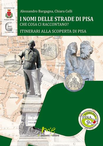 I nomi delle strade di Pisa. Che cosa ci raccontano? - Alessandro Bargagna, Chiara Celli - Libro Marchetti Editore 2023, A giro per Pisa | Libraccio.it