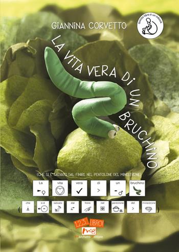 La vita vera di un bruchino (che si è salvato dal finire nel pentolone del minestrone). Ediz. CAA - Giannina Corvetto - Libro Marchetti Editore 2024, 1, 2, 3... libro! | Libraccio.it