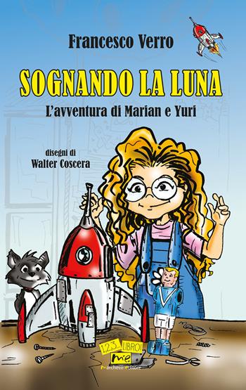 Sognando la Luna. L'avventura di Marian e Yuri. Nuova ediz. - Francesco Verro - Libro Marchetti Editore 2024, 1, 2, 3... libro! | Libraccio.it