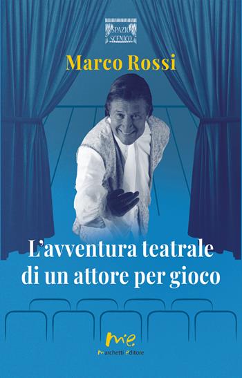 L'avventura teatrale di un attore per gioco - Marco Rossi - Libro Marchetti Editore 2024, Spazio scenico | Libraccio.it