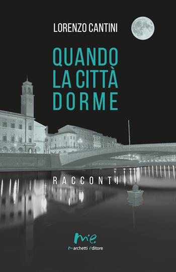 Quando la città dorme - Lorenzo Cantini - Libro Marchetti Editore 2025 | Libraccio.it