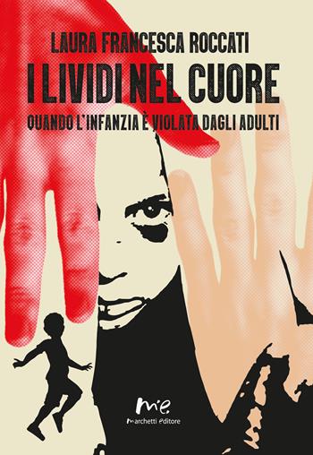 I lividi nel cuore. Quando l'infanzia è violata dagli adulti. Nuova ediz. - Laura Francesca Roccati - Libro Marchetti Editore 2025 | Libraccio.it