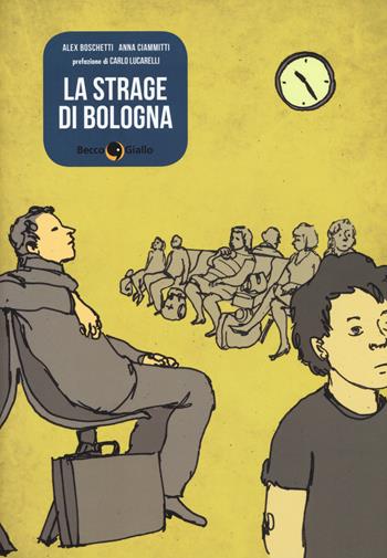 La strage di Bologna - Alex Boschetti, Anna Ciammitti - Libro Becco Giallo 2015 | Libraccio.it