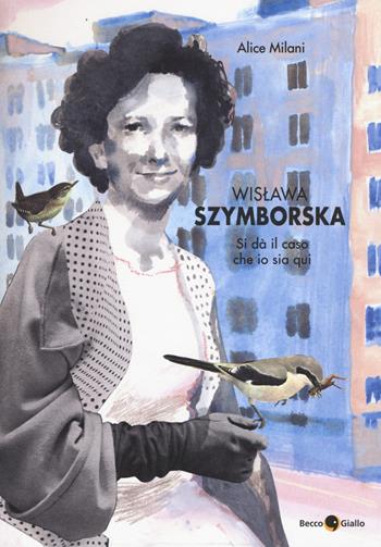 Wislawa Szymborska. Si dà il caso che io sia qui - Alice Milani - Libro Becco Giallo 2015 | Libraccio.it