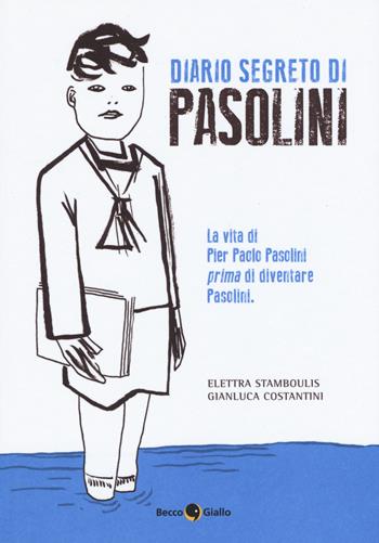 Diario segreto di Pasolini - Elettra Stamboulis, Gianluca Costantini - Libro Becco Giallo 2015, Biografie | Libraccio.it