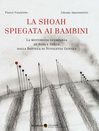 La Shoah spiegata ai bambini. La misteriosa scomparsa di aghi e spille dalla bottega dei fili di Nuvoletta Gentile - Paolo Valentini, Chiara Abastanotti - Libro Becco Giallo 2016, Critical Kids | Libraccio.it