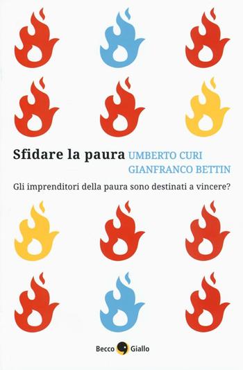 Sfidare la paura. Gli imprenditori della paura sono destinati a vincere? - Umberto Curi, Gianfranco Bettin - Libro Becco Giallo 2016, Le lucciole | Libraccio.it