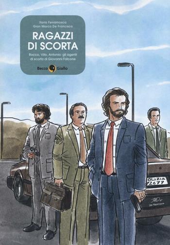 Ragazzi di scorta. Rocco, Vito, Antonio: gli agenti di scorta di Giovanni Falcone - Ilaria Ferramosca, Gian Marco De Francisco - Libro Becco Giallo 2016, Cronaca storica | Libraccio.it