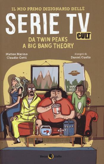 Il mio primo dizionario delle serie TV cult. Da Twin Peaks a Big Bang Theory - Matteo Marino, Claudio Gotti - Libro Becco Giallo 2016 | Libraccio.it