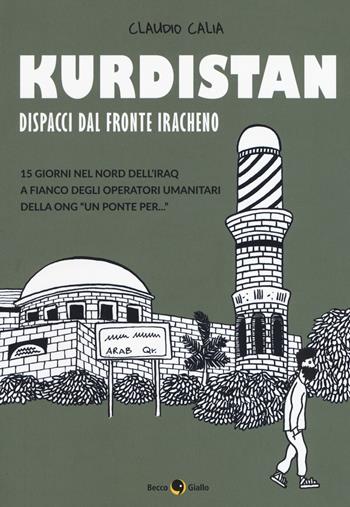 Kurdistan. Dispacci dal fronte iracheno - Claudio Calia - Libro Becco Giallo 2017 | Libraccio.it