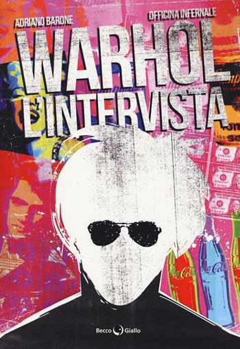 Warhol. L'intervista - Adriano Barone, Officina Infernale - Libro Becco Giallo 2017, Biografie | Libraccio.it