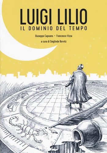 Luigi Lilio. Il dominio del tempo - Giuseppe Capoano, Francesco Vizza - Libro Becco Giallo 2017 | Libraccio.it