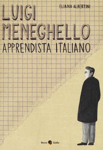 Luigi Meneghello. Apprendista italiano - Eliana Albertini - Libro Becco Giallo 2017, Biografie | Libraccio.it