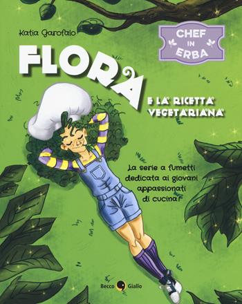 Flora e la ricetta vegetariana. Chef in erba. Vol. 1 - Katia Garofalo - Libro Becco Giallo 2017 | Libraccio.it