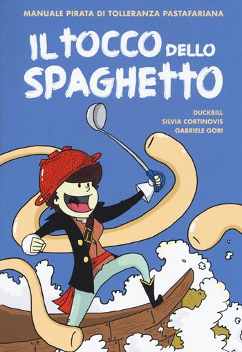 Il tocco dello spaghetto. Manuale pirata di tolleranza pastafariana - Duckbill, Silvia Cortinovis, Gabriele Gori - Libro Becco Giallo 2017 | Libraccio.it
