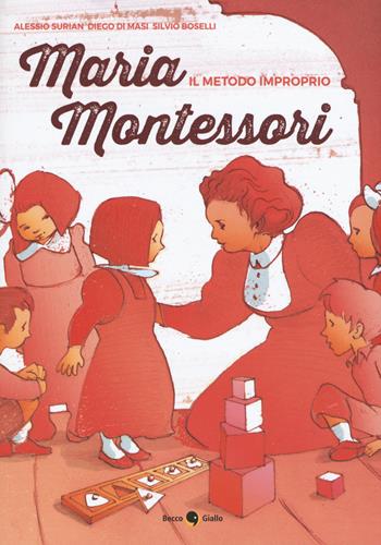 Maria Montessori. Il metodo improprio - Alessio Surian, Diego Di Masi, Silvio Boselli - Libro Becco Giallo 2020, Biografie | Libraccio.it