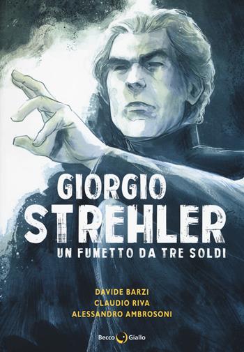 Giorgio Strehler. Un fumetto da tre soldi - Davide Barzi, Claudio Riva - Libro Becco Giallo 2018, Biografie | Libraccio.it