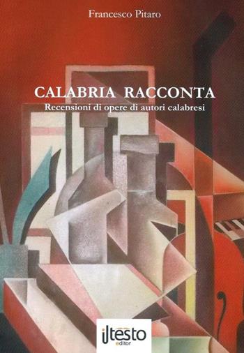 Calabria racconta. Recensioni di opere di autori calabresi - Francesco Pitaro - Libro ilTestoEditor 2014 | Libraccio.it