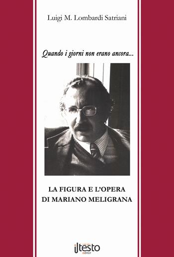 Quando i giorni non erano ancora.... La figura e l'opera di Mariano Meligrana - Luigi Maria Lombardi Satriani - Libro ilTestoEditor 2015, Pensatori calabresi | Libraccio.it