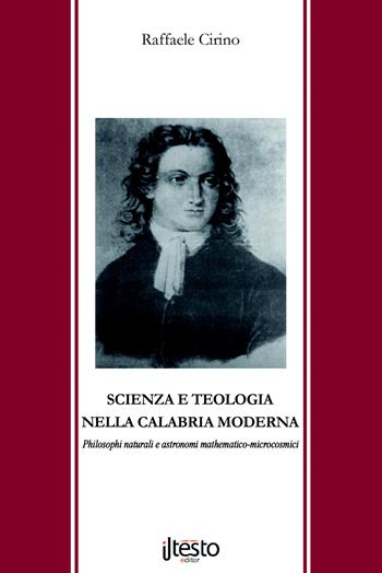 Scienza e teologia nella Calabria moderna. Philosophi naturali e astronomi mathematico-microcosmici - Raffaele Cirino - Libro ilTestoEditor 2015, Pensatori calabresi | Libraccio.it